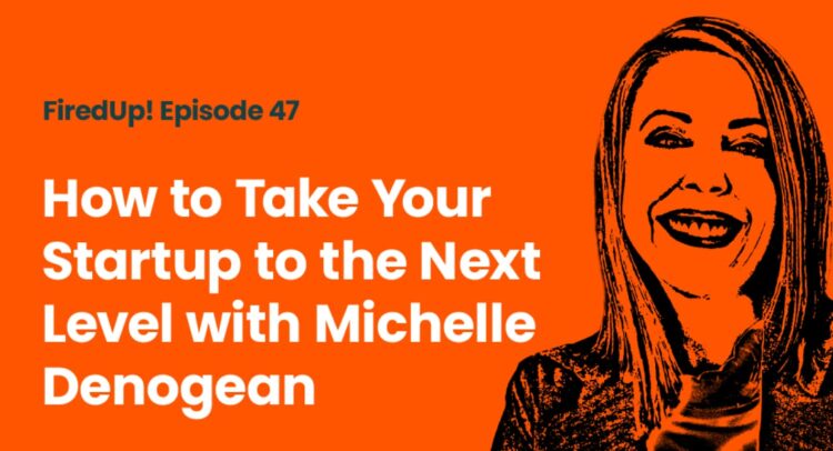 firedup - how to take your startup to the next level with michelle denogean